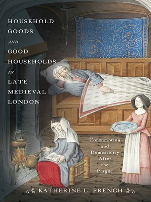 cover image of Household Goods and Good Households in Late Medieval London: Consumption and Domesticity After the Plague
